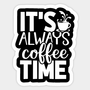 It's Always Coffee Time - Coffee Lover Sticker